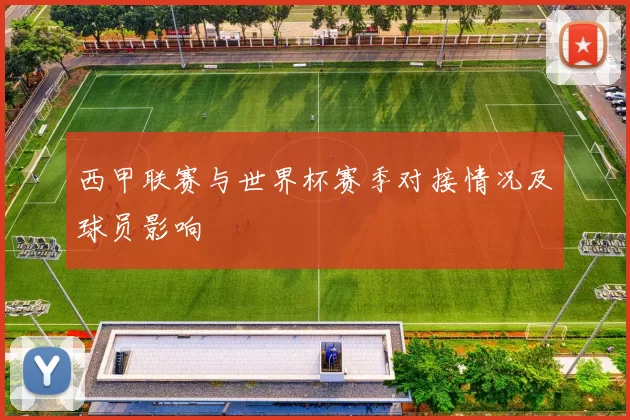 西甲联赛与世界杯赛季对接情况及球员影响