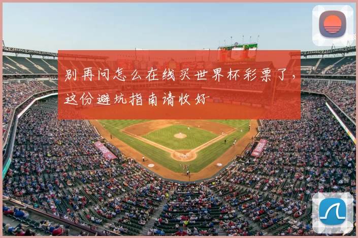 别再问怎么在线买世界杯彩票了，这份避坑指南请收好