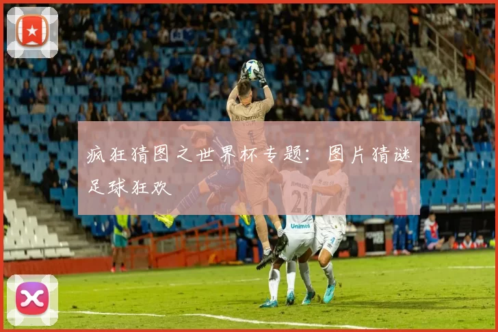 疯狂猜图之世界杯专题:图片猜谜足球狂欢