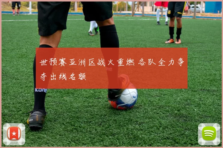 世预赛亚洲区战火重燃 各队全力争夺出线名额