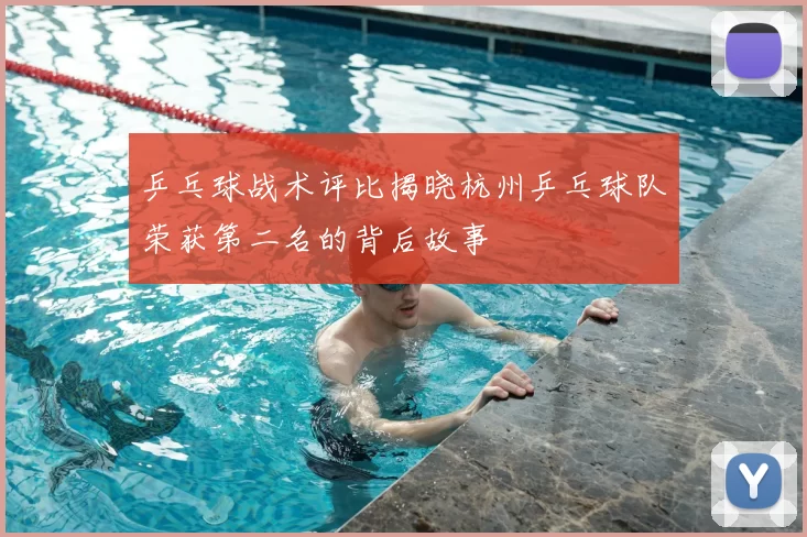 乒乓球战术评比揭晓杭州乒乓球队荣获第二名的背后故事