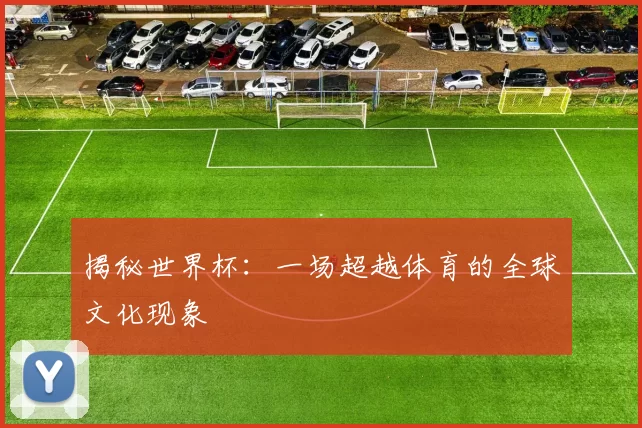 揭秘世界杯:一场超越体育的全球文化现象