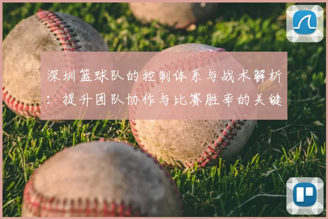 深圳篮球队的控制体系与战术解析:提升团队协作与比赛胜率的关键策略