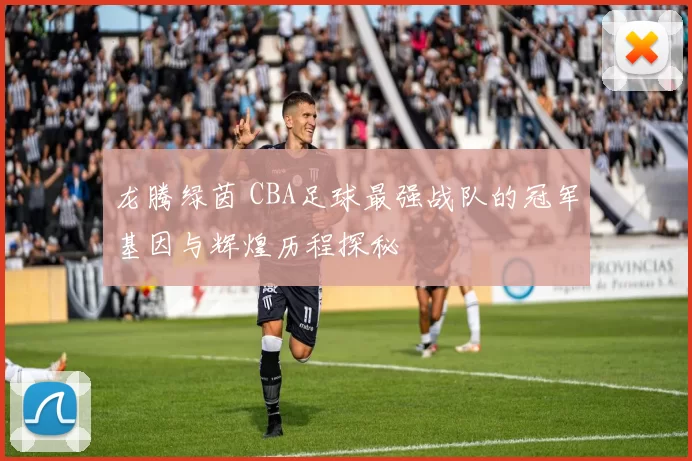 龙腾绿茵 CBA足球最强战队的冠军基因与辉煌历程探秘