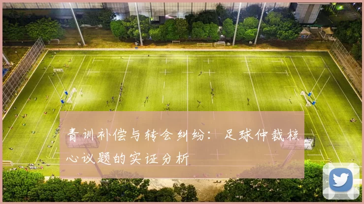 青训补偿与转会纠纷：足球仲裁核心议题的实证分析