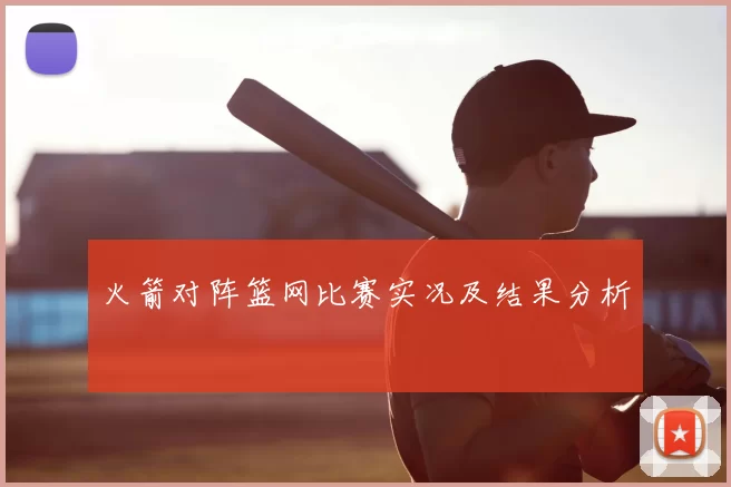 火箭对阵篮网比赛实况及结果分析
