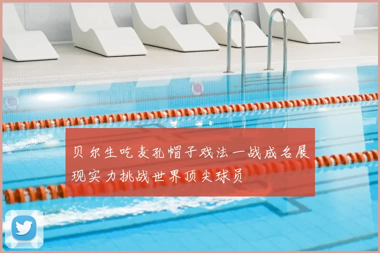 贝尔生吃麦孔帽子戏法一战成名展现实力挑战世界顶尖球员