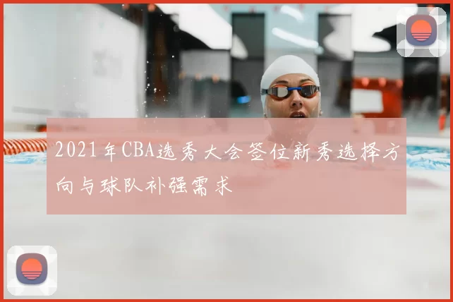 2021年CBA选秀大会签位新秀选择方向与球队补强需求