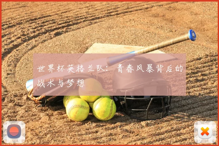 世界杯英格兰队:青春风暴背后的战术与梦想