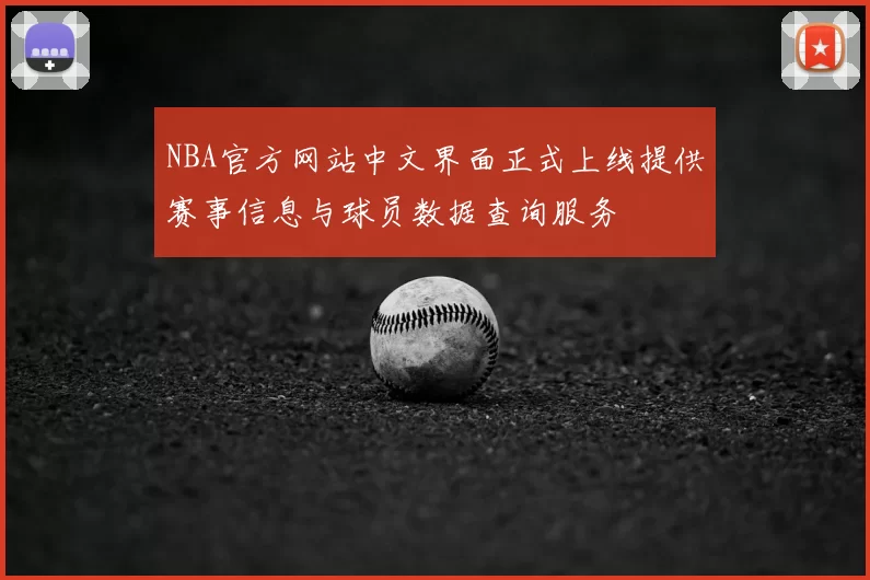 NBA官方网站中文界面正式上线提供赛事信息与球员数据查询服务