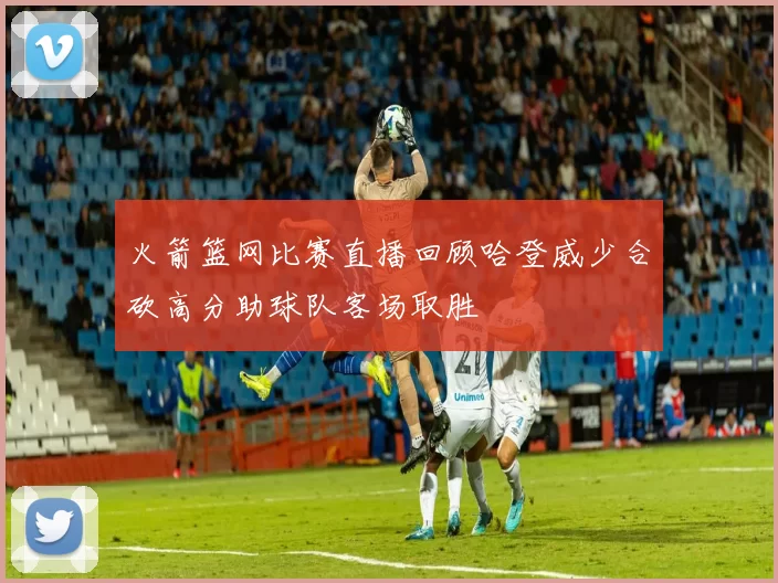 火箭篮网比赛直播回顾哈登威少合砍高分助球队客场取胜