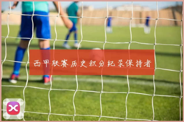 西甲联赛历史积分纪录保持者