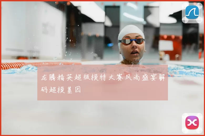 龙腾精英超级模特大赛风尚盛宴解码超模基因