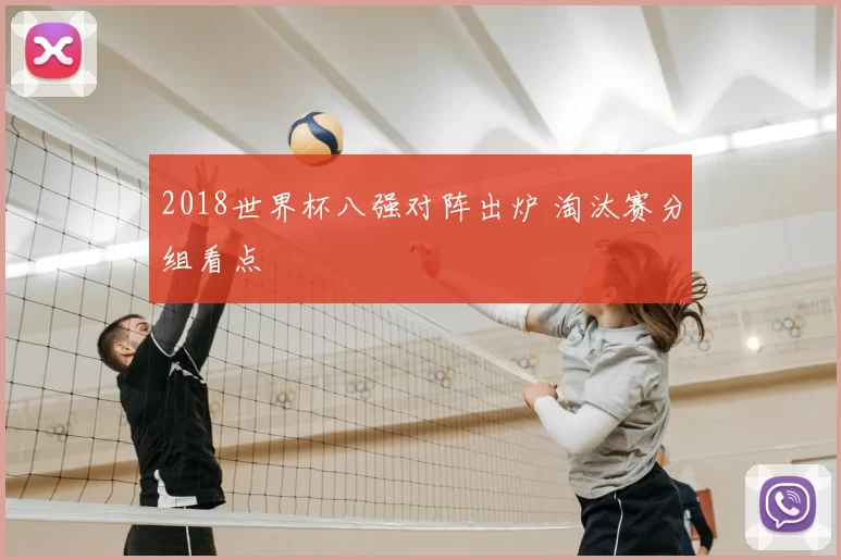 2018世界杯八强对阵出炉 淘汰赛分组看点