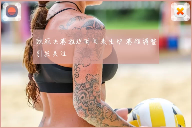 欧冠决赛推迟时间表出炉 赛程调整引发关注